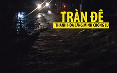 Tràn đê sông Bưởi sau 10 năm, Thanh Hóa căng mình chống lũ trong đêm