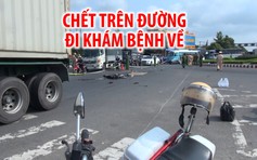 Chết trên đường đi khám bệnh về nhà vì xe đầu kéo