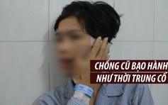 Lời kể của người bị chồng cũ cắt tai, cắt cổ như thời Trung cổ