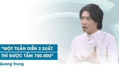 Quang Trung chia sẻ cát sê diễn hài mỗi tuần chỉ có 700.000 đồng