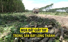 Đau đầu chuyện mua bán đất bằng giấy tay trong dự án sân bay Long Thành