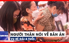 Gia đình bị hại nói về bản án cho dì ghẻ, cha ruột bé gái 8 tuổi