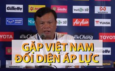HLV của Thái Lan thừa nhận áp lực trước trận gặp Việt Nam