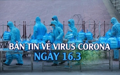2 ca dương tính Covid-19 tại Việt Nam bệnh trở nặng I Bản tin về virus corona ngày 16.3.2020
