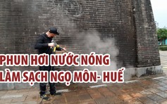 Chuyên gia Đức làm sạch Ngọ Môn - Huế bằng công nghệ phun hơi nước nóng