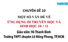 [ÔN THI THPT QUỐC GIA 2019] MÔN SINH HỌC: Chuyên đề 10 Một số vấn đề về ứng dụng di truyền học và sinh học 10 +11