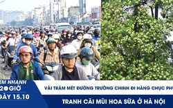 Xem nhanh 20h ngày 15.10: Vài trăm mét đường Trường Chinh đi hàng chục phút | Tranh cãi mùi hoa sữa ở Hà Nội