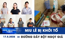 Xem nhanh 12h: Ca sĩ Miu Lê bị khởi tố | Phát hiện hàng tấn bột ngọt giả