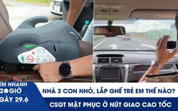 Xem nhanh 20h ngày 29.6: Nhà 3 con nhỏ lắp ghế trẻ em trên xe 5 chỗ thế nào? | CSGT mật phục ở nút giao cao tốc