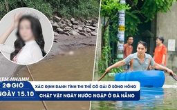 Xem nhanh 20h ngày 15.10: Á khôi bị phân xác ném xuống sông | Người Đà Nẵng vật lộn ngày ngập sâu
