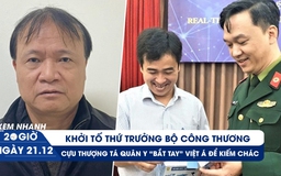 Xem nhanh 20h ngày 21.12: Bắt Thứ trưởng Đỗ Thắng Hải | Cựu thượng tá lợi dụng dịch để kiếm chác