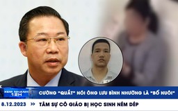 Xem nhanh 12h: Mối quan hệ giữa ông Lưu Bình Nhưỡng và Cường ‘quắt' | Tâm sự giáo viên bị ném dép