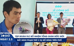 Xem nhanh 20h ngày 2.3: FLC có tổng giám đốc mới | Diễn biến vụ nổ súng ở Quy Nhơn