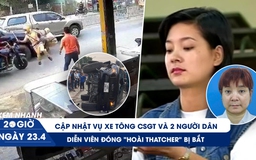 Xem nhanh 20h ngày 23.4: Diễn viên Lệ Hằng bị bắt vì ma túy | Cập nhật vụ xe chở ma túy tông CSGT