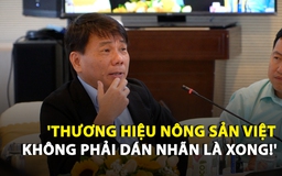 ‘Phù thủy marketing’ Trần Bảo Minh: Thương hiệu nông sản Việt không phải dán nhãn là xong!