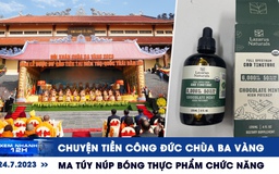 Xem nhanh 12h: Diễn biến chuyện tiền công đức chùa Ba Vàng | Cảnh báo ma túy núp bóng thực phẩm chức năng