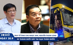 Xem nhanh 20h ngày 30.9: Truy tố ông Chu Ngọc Anh, Nguyễn Thanh Long | Xe Thành Bưởi gây tai nạn thảm khốc