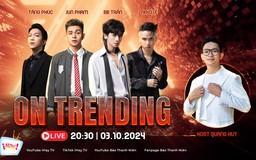 Chờ đón bộ tứ anh tài Tăng Phúc, BB Trần, Neko Lê, Jun Phạm tại ON TRENDING cùng MC Quang Huy