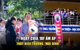 Xúc động ngày chia tay thầy hiệu trưởng 'mãi đỉnh' sau 9 năm gắn bó