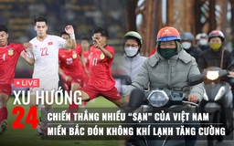 Xu Hướng 24: Chiến thắng nhiều ‘sạn’ của Việt Nam | Miền Bắc có không khí lạnh tăng cường