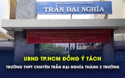 UBND TP.HCM đồng ý tách Trường THPT chuyên Trần Đại Nghĩa thành 2 trường