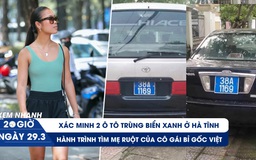 Xem nhanh 20h ngày 29.3: Xác minh 2 ô tô trùng biển xanh | Cô gái Bỉ gốc Việt gian nan tìm mẹ ruột