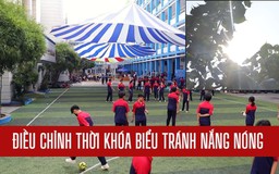 Sở GD-ĐT TP.HCM yêu cầu trường học điều chỉnh thời khóa biểu tránh nắng nóng