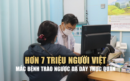 Vì sao hơn 7 triệu người Việt mắc bệnh trào ngược dạ dày thực quản?
