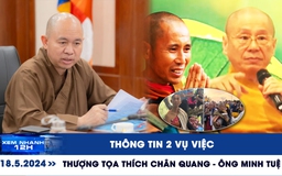 Xem nhanh 12h: Thông tin 2 vụ việc liên quan thượng tọa Thích Chân Quang và ông Minh Tuệ