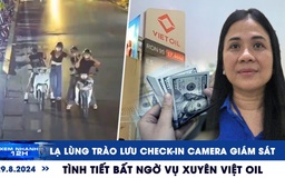 Xem nhanh 12h: Lạ lùng trào lưu check-in camera giám sát | Tình tiết bất ngờ vụ Xuyên Việt Oil