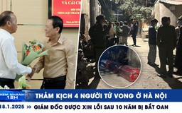 Xem nhanh 12h ngày 18.1: Thảm kịch 4 người tử vong | Giám đốc được xin lỗi sau 10 năm bị oan