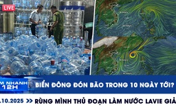 Xem nhanh 12h ngày 15.10: Biển Đông sắp đón bão số 12 | Rùng mình thủ đoạn làm nước Lavie giả