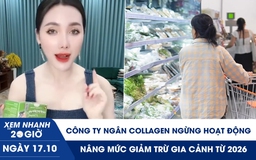 Xem nhanh 20h ngày 17.10: Công ty Ngân Collagen ngừng hoạt động | Nâng mức giảm trừ gia cảnh từ 2026