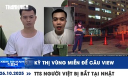 Xem nhanh 12h: TikToker kỳ thị vùng miền để “câu view” | Thực tập sinh người Việt Nam bị nghi giết người