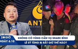 Xem nhanh 20h ngày 6.10: Không có vùng cấm trong vụ Shark Bình | Lê Sỹ Tùng bị bắt giữ như thế nào?