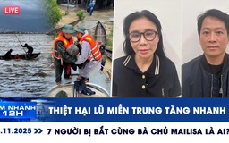 Xem nhanh 12h: Thiệt hại lũ miền Trung tăng nhanh | 7 người bị bắt cùng bà chủ Mailisa là ai?