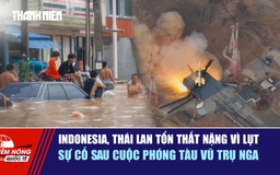 Tiêu điểm quốc tế ngày 29.11: Indonesia, Thái Lan tổn thất nặng vì lụt | Sự cố sau cuộc phóng tàu vũ trụ Nga