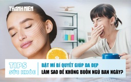 Bản tin sức khỏe ngày 11.12: Bật mí bí quyết giúp da đẹp | Làm sao để không buồn ngủ ban ngày?