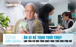 Bản tin sức khỏe 16.12: Ăn gì để tăng tuổi thọ? | Lan tỏa cơ hội tầm soát ung thư cho phụ nữ