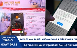 Xem nhanh 20h ngày 29.12: Không đồng ý điều khoản mới, tài khoản Zalo sẽ bị xóa? | Làm gì nếu nợ thuế oan?