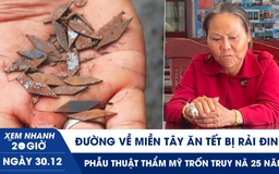 Xem nhanh 20h ngày 30.12: Đường về miền Tây lại bị rải đinh | Phẫu thuật thẩm mỹ trốn truy nã 25 năm