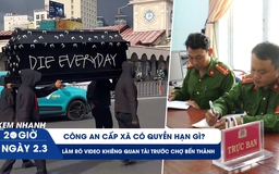 Xem nhanh 20h ngày 2.3: Công an cấp xã có quyền hạn gì | Làm rõ video khiêng quan tài trước chợ Bến Thành