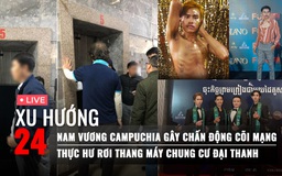 Xu Hướng 24: Nam vương Campuchia gây chấn động cõi mạng | Thực hư rơi thang máy chung cư