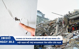 Xem nhanh 20h ngày 30.3: Chung cư TP.HCM xuất hiện vết nứt sau rung lắc | Việt Nam hỗ trợ Myanmar tìm kiếm cứu nạn