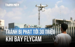 Phạt đến 30 triệu khi bay Flycam chưa được cấp phép