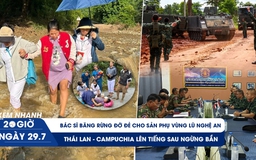 Xem nhanh 20h ngày 29.7: Bác sĩ băng rừng đỡ đẻ cho sản phụ vùng lũ | Thái Lan - Campuchia lên tiếng sau ngừng bắn