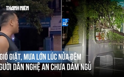 Bão số 5 nửa đêm vẫn gây mưa lớn, gió giật ở Nghệ An: Người dân chưa dám ngủ