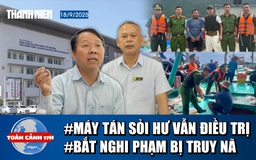 Toàn cảnh 17h : Ly kỳ vụ tán sỏi cho bệnh nhân dù máy hỏng | Nghi phạm giết người sa lưới ở Côn Đảo