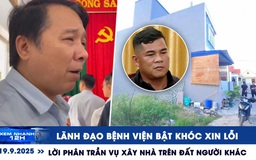 Xem nhanh 12h: Lãnh đạo bệnh viện bật khóc xin lỗi | Lời phân trần vụ xây nhầm nhà ở Hải Phòng