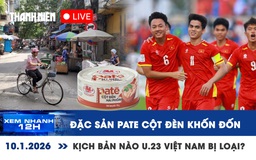 Xem nhanh 12h: Đặc sản pate 'cột đèn' khốn đốn | U.23 Việt Nam thắng 2 trận vẫn có thể bị loại